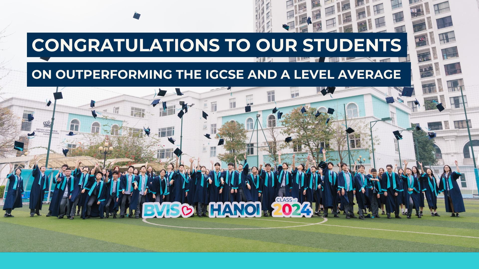 IGCSE & A Level Results: BVIS Hanoi students among - IGCSE and A Level Results BVIS Hanoi students among the worlds highest achievers