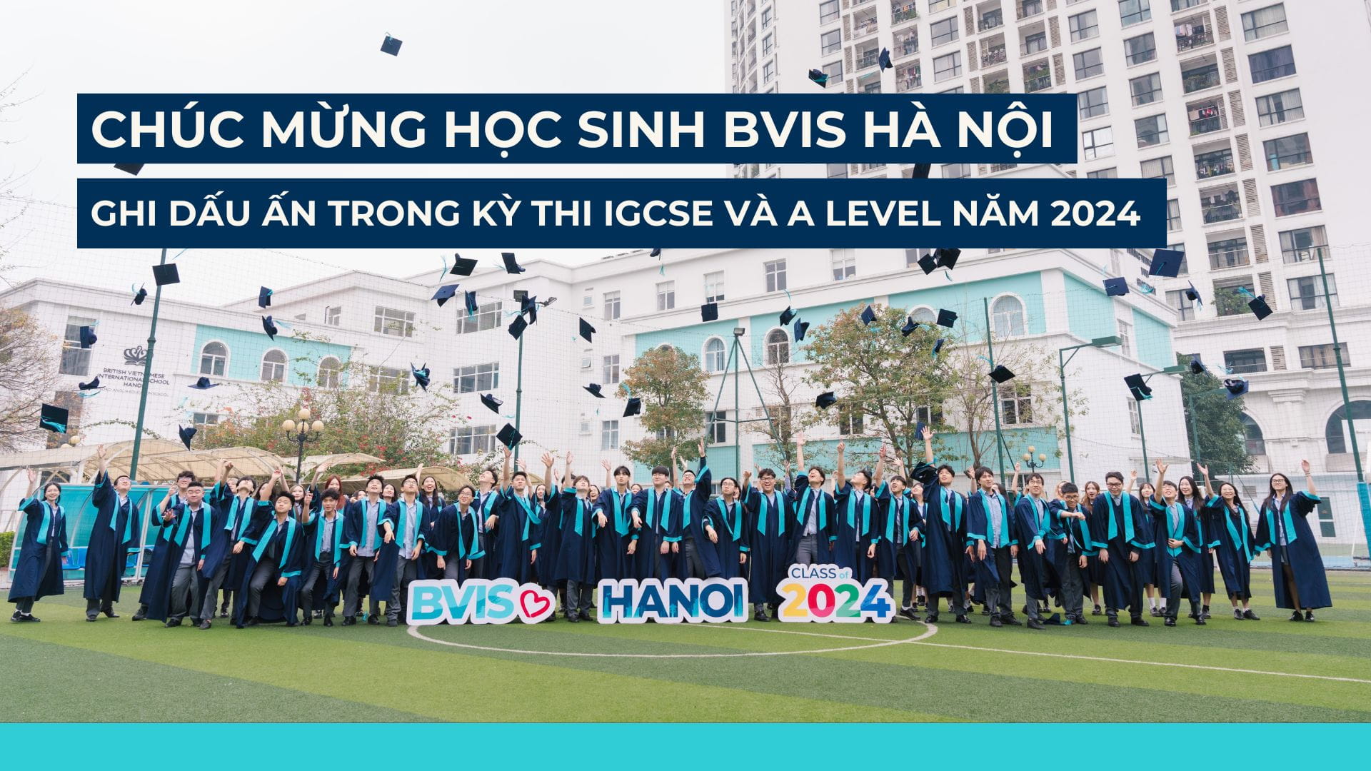 Kết quả kỳ thi IGCSE và A Level: Học sinh BVIS Hà Nội đạt - IGCSE and A Level Results BVIS Hanoi students among the worlds highest achievers